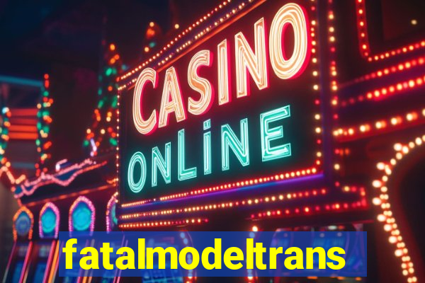 fatalmodeltransex