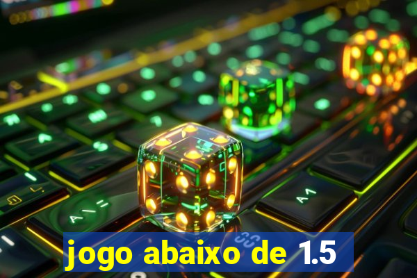 jogo abaixo de 1.5