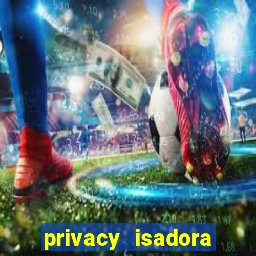 privacy isadora vale gratis