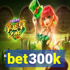 bet300k