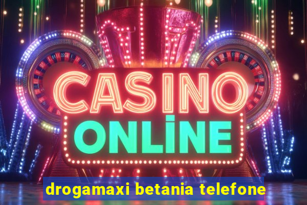 drogamaxi betania telefone