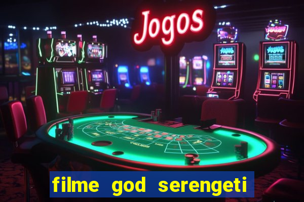 filme god serengeti completo dublado