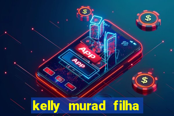 kelly murad filha de beto carrero