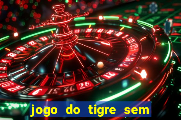 jogo do tigre sem colocar dinheiro