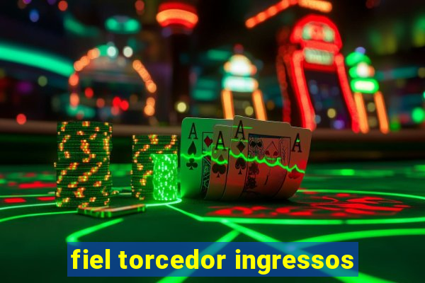 fiel torcedor ingressos