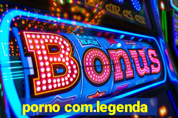 porno com.legenda