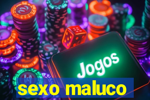 sexo maluco