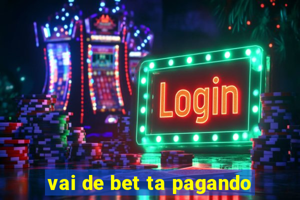 vai de bet ta pagando