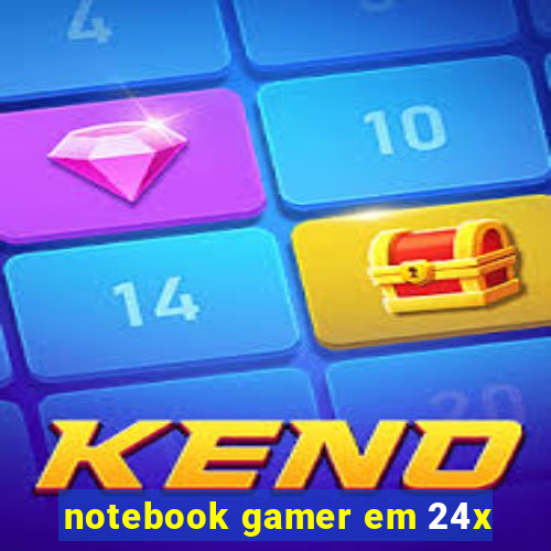 notebook gamer em 24x