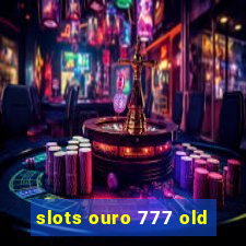 slots ouro 777 old