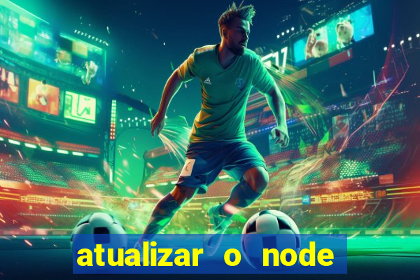 atualizar o node no windows