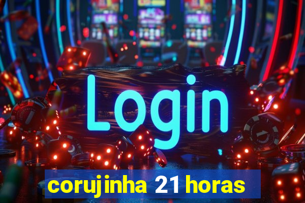 corujinha 21 horas