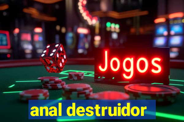 anal destruidor