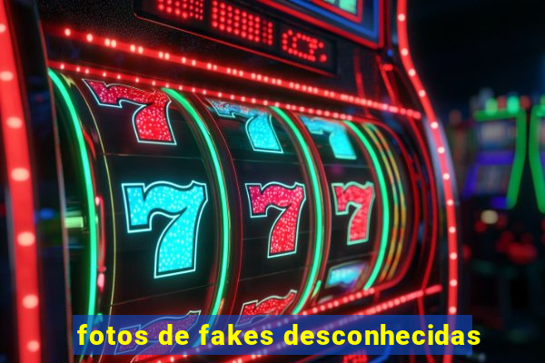 fotos de fakes desconhecidas