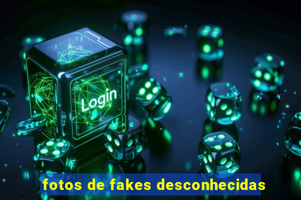 fotos de fakes desconhecidas