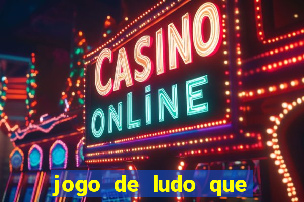 jogo de ludo que ganha dinheiro