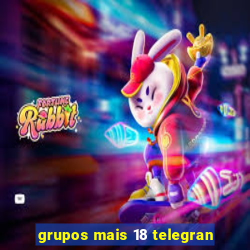 grupos mais 18 telegran