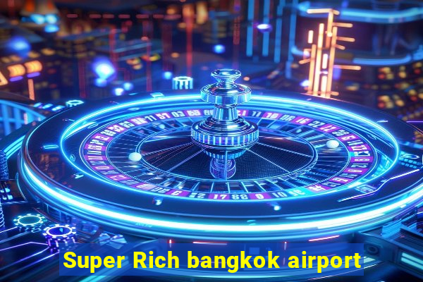 Super Rich bangkok airport