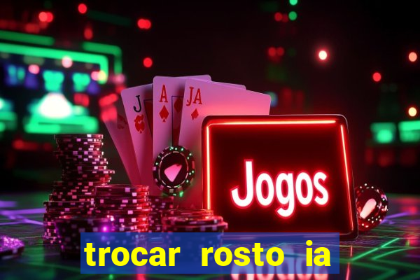 trocar rosto ia online mudar rosto