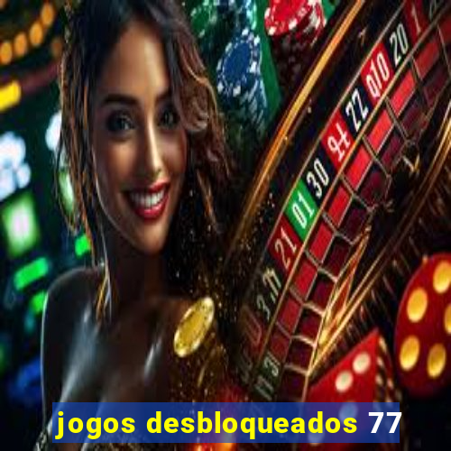 jogos desbloqueados 77