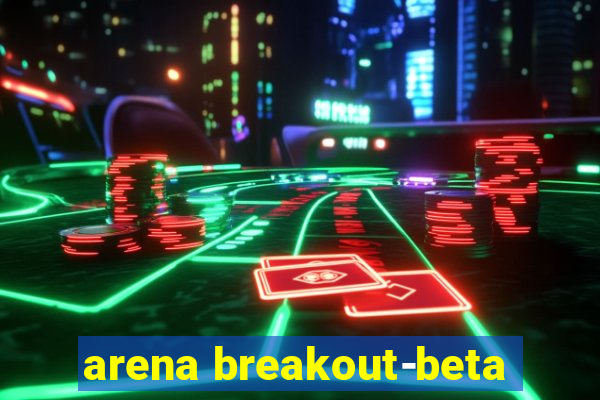 arena breakout-beta