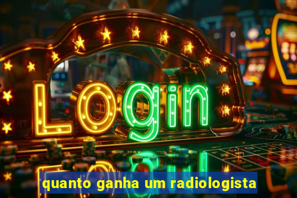 quanto ganha um radiologista