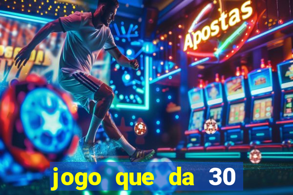 jogo que da 30 reais de bonus