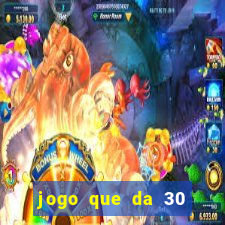 jogo que da 30 reais de bonus