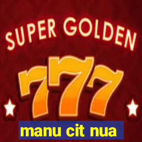 manu cit nua