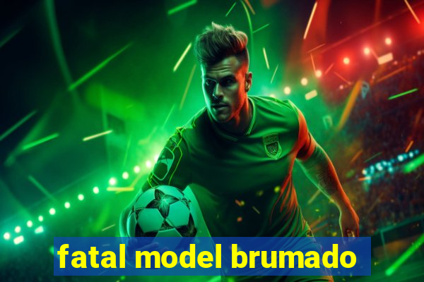 fatal model brumado