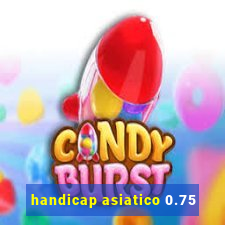 handicap asiatico 0.75