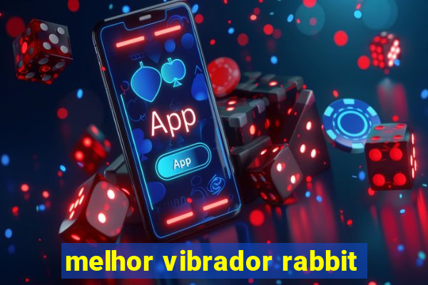 melhor vibrador rabbit