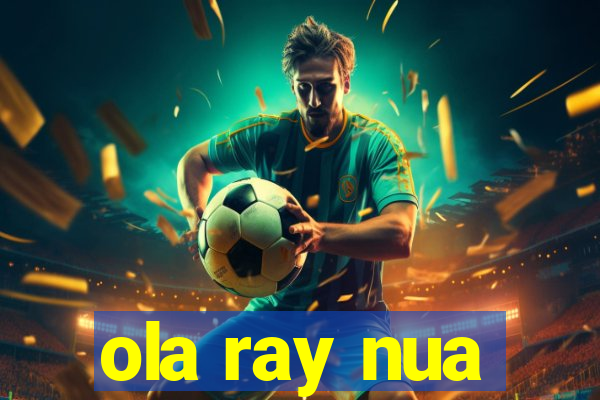 ola ray nua