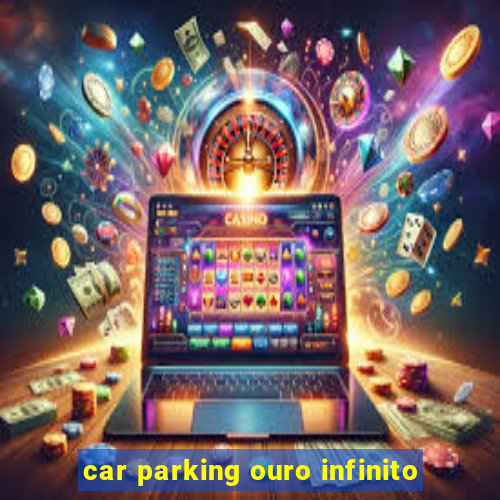 car parking ouro infinito