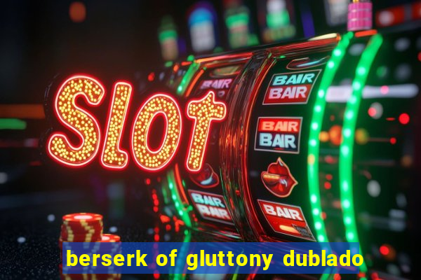 berserk of gluttony dublado