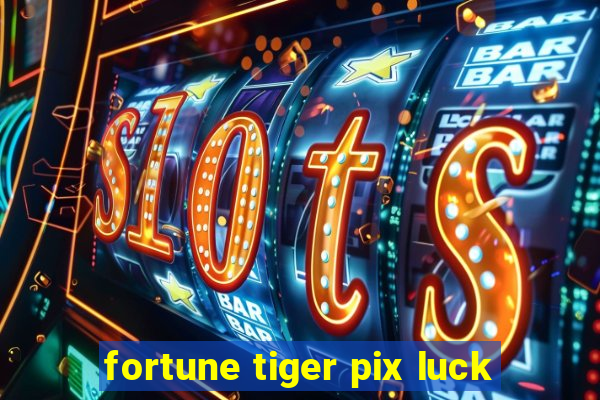 fortune tiger pix luck