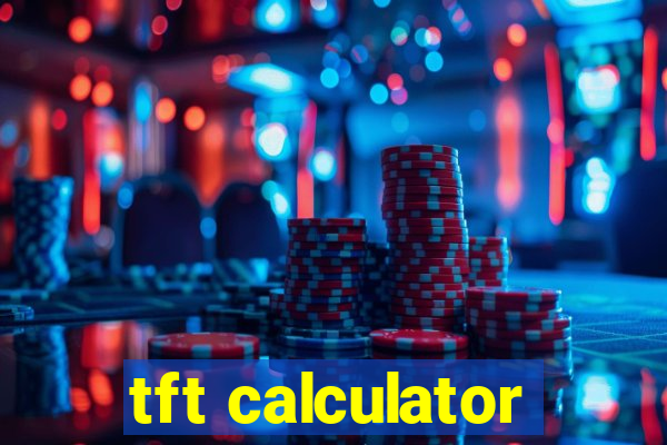 tft calculator