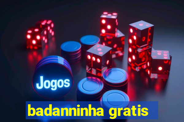 badanninha gratis