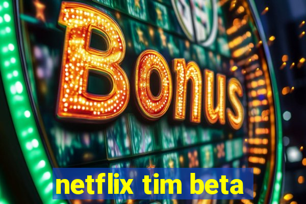 netflix tim beta