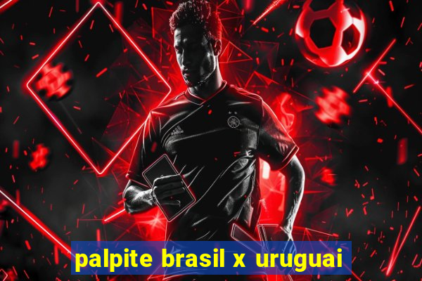 palpite brasil x uruguai