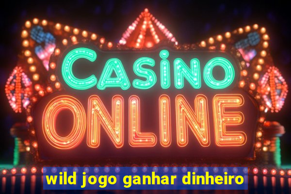 wild jogo ganhar dinheiro