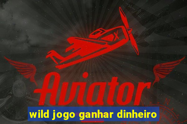 wild jogo ganhar dinheiro