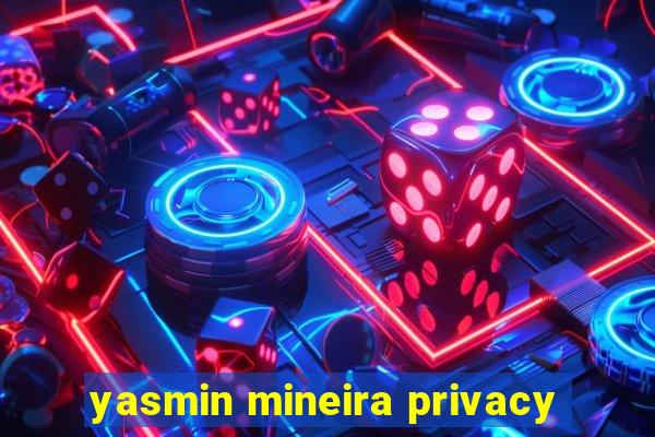 yasmin mineira privacy