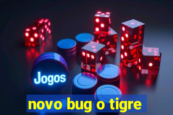 novo bug o tigre