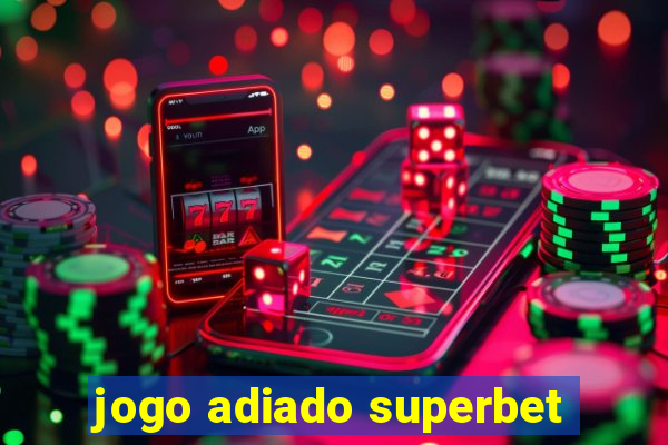 jogo adiado superbet