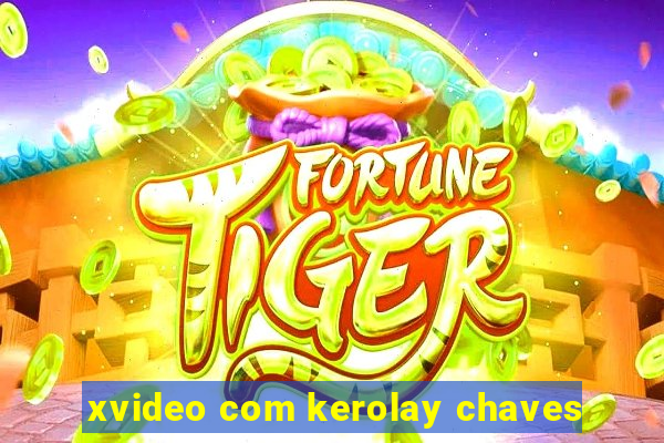 xvideo com kerolay chaves