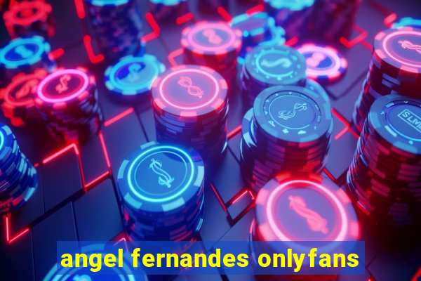 angel fernandes onlyfans