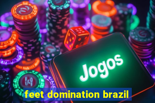 feet domination brazil