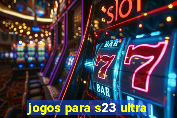 jogos para s23 ultra