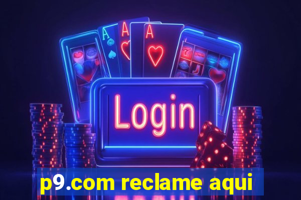 p9.com reclame aqui